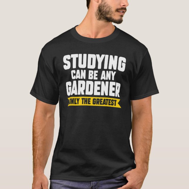 Studying Can Be Any Gardener Planter T-Shirt (Front)