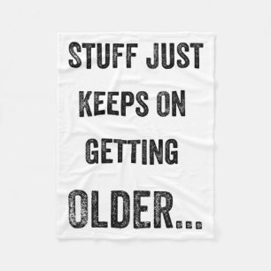 Stuff Just Keeps On Getting Older Funny Quote  Fleece Blanket