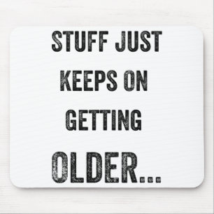 Stuff Just Keeps On Getting Older Funny Quote  Mouse Mat