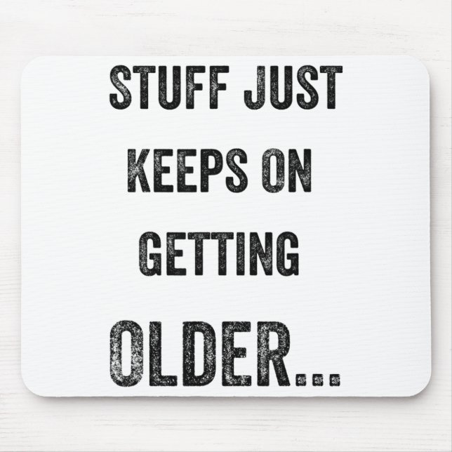Stuff Just Keeps On Getting Older Funny Quote  Mouse Mat (Front)
