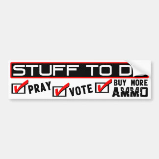 Stuff To Do: Pray, Vote, Buy More Ammo! Bumper Sticker
