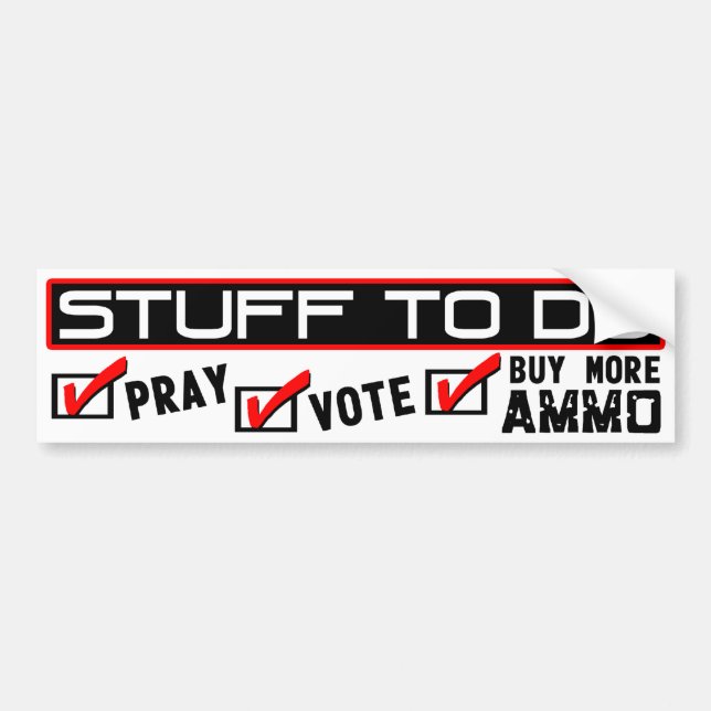 Stuff To Do: Pray, Vote, Buy More Ammo! Bumper Sticker (Front)