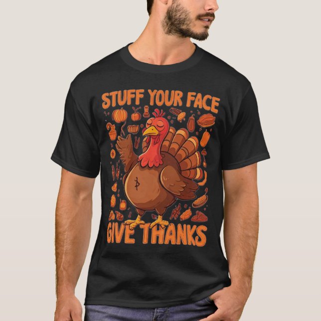 Stuff Your Face, Give Thanks - A Fun Thanksgiving T-Shirt (Front)