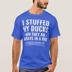 Stuffed My Ducks Funny Taxidermy Funny Taxidermist T-Shirt