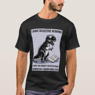 Stuffed T Rex Trex Stuffy Selective Hearing Dinosa T-Shirt