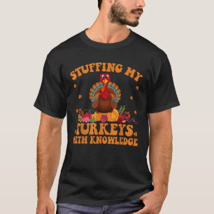 Stuffing my Turkeys with Knowledge Teacher Life Th T-Shirt