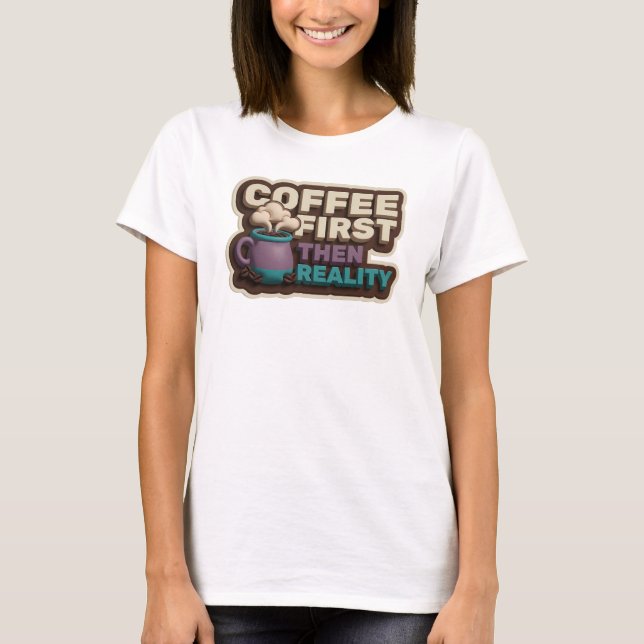 Stunning COFEE FIRST THEN REALITY Creative Print T-Shirt (Front)