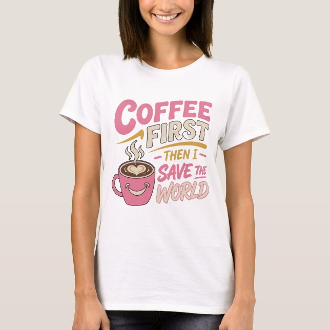 Stunning Pink COFFEE FIRST SAVE WORLD T-Shirt (Front)
