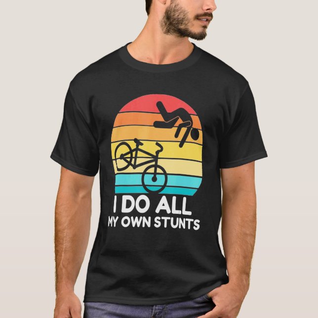 Stuntman Bike I Do My Own Stunts Bicycle Riding Vi T-Shirt (Front)