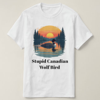 Stupid Canadian Wolf Bird Funny Loon Humor  T-Shirt