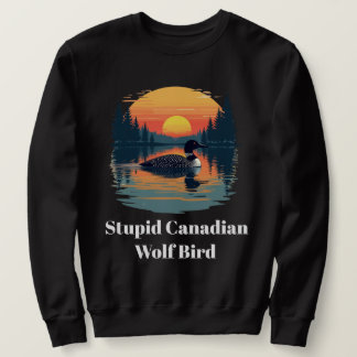 Stupid Canadian Wolf Bird Funny Loon Humour Sweatshirt