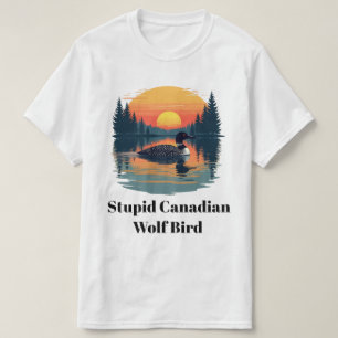 Stupid Canadian Wolf Bird Funny Loon Humour  T-Shirt