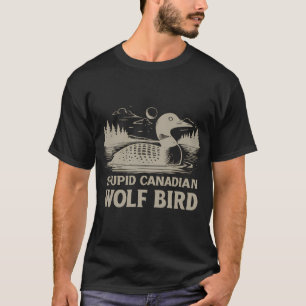 Stupid Canadian Wolf Bird Funny Loon Humour T-Shirt