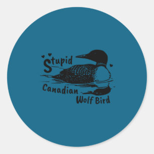 Stupid Canadian Wolf Bird Loon Classic Round Sticker
