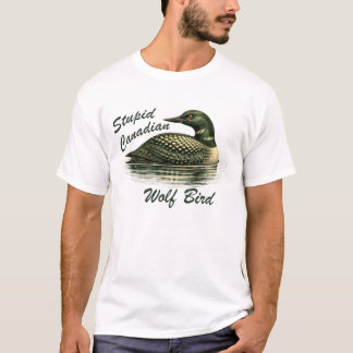 Stupid Canadian Wolf Bird T-Shirt