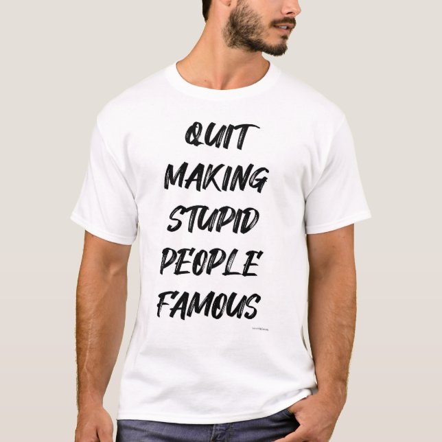 Stupid Famous People Funny Social Media Motto T-Shirt (Front)