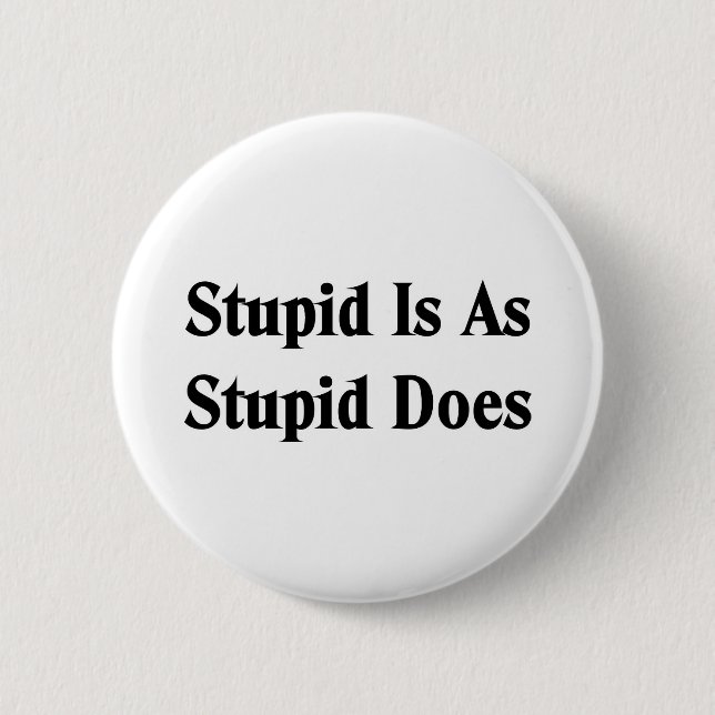 Stupid is as stupid does 6 cm round badge (Front)