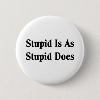 Stupid is as stupid does 6 cm round badge