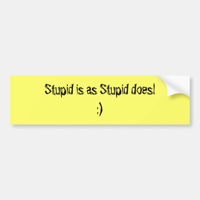 Stupid is as Stupid does Bumper Sticker (Front)