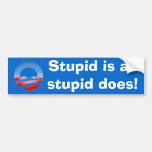 Stupid is as stupid does! bumper sticker