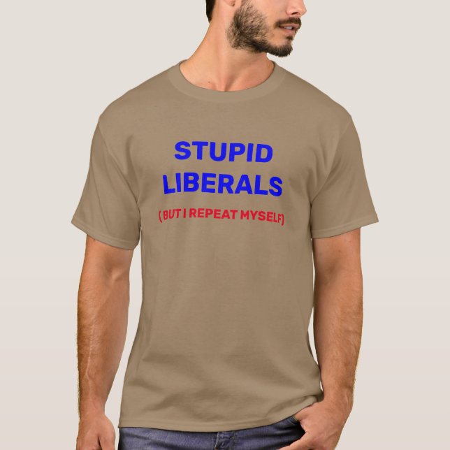 STUPID LIBERALS T-Shirt (Front)