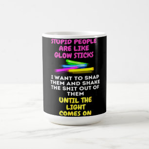 Stupid People Are Like Glow Sticks Coffee Mug