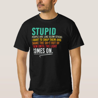 Stupid People Are Like Glow Sticks Sarcastic Quote T-Shirt