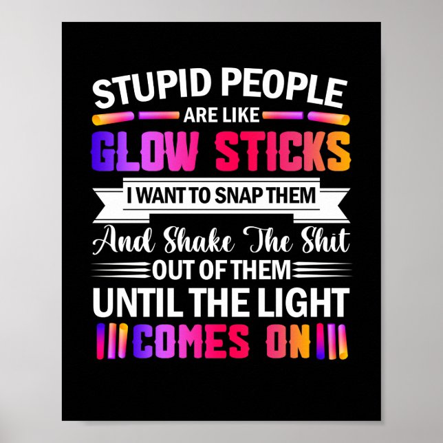 Stupid People Are Like Glow Sticks Saying quote Poster (Front)