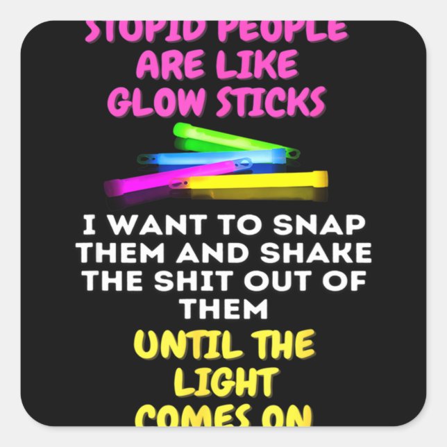 Stupid People Are Like Glow Sticks Square Sticker (Front)