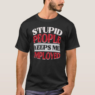 Stupid People Keep Me Employed Correction Officer T-Shirt