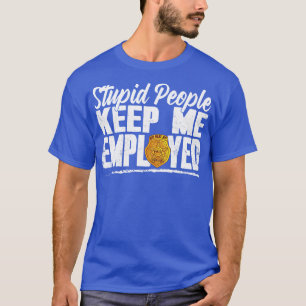 Stupid People Keep Me Employed Funny Police Office T-Shirt