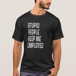 Stupid People Keep Me Employed Funny Police Office T-Shirt