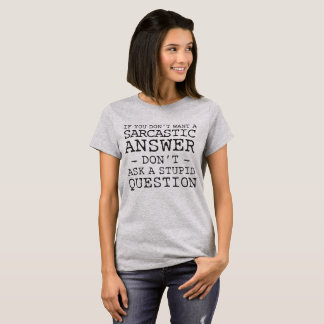 Stupid Questions Get Sarcastic Answers T-Shirt