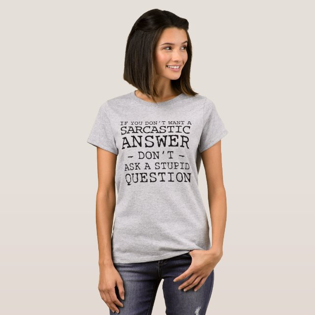 Stupid Questions Get Sarcastic Answers T-Shirt (Front Full)