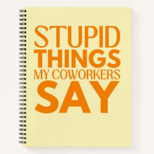 Stupid Things My Coworkers Say Funny Gift Notebook