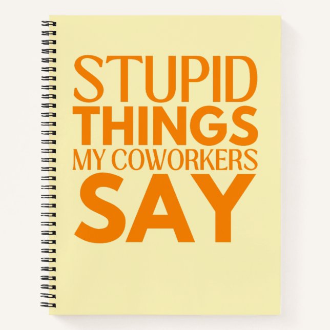 Stupid Things My Coworkers Say Funny Gift Notebook (Front)
