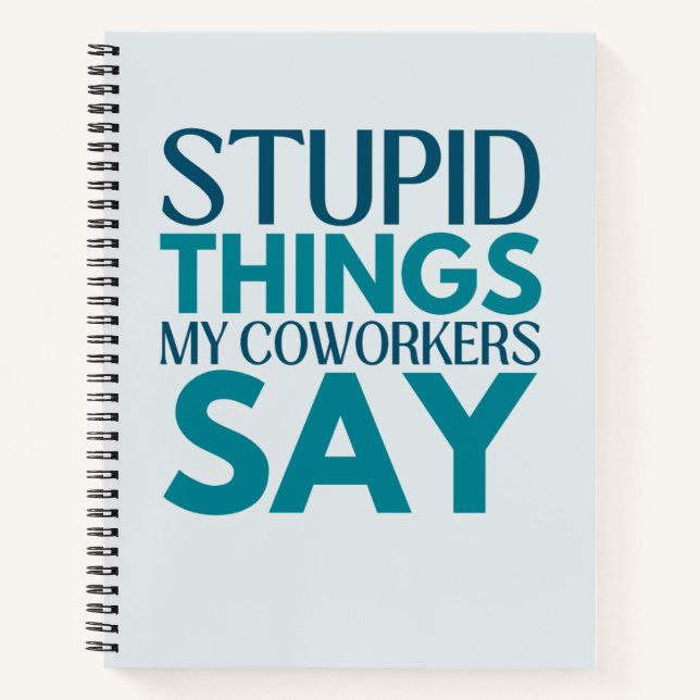 Stupid Things My Coworkers Say Funny Gift  Notebook (Front)