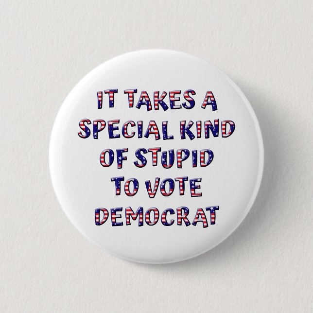 Stupid To Vote Democrat Badges / Pins / Buttons (Front)