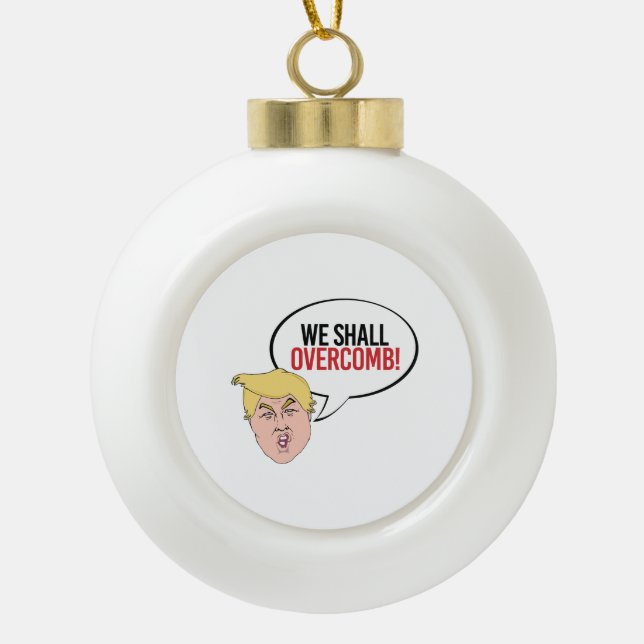 Stupid Trump Quote - We shall overcomb Ceramic Ball Christmas Ornament (Front)