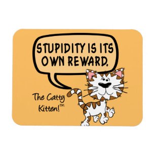 Stupidity is its own reward magnet