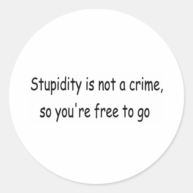 Stupidity is not a crime classic round sticker (Front)