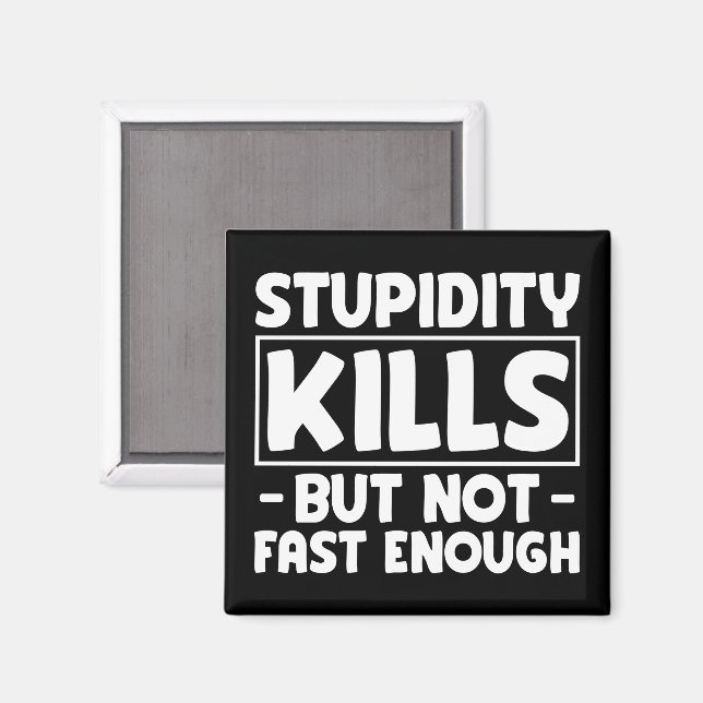 Stupidity Kills But Not Fast Enough Funny Saying  Magnet (Front/Back)