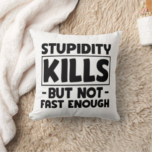 Stupidity Kills Friends Sarcasm Stupid Saying Cool Cushion