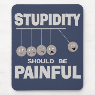 Stupidity Should Be Painful Funny Stupid Humour Mouse Mat