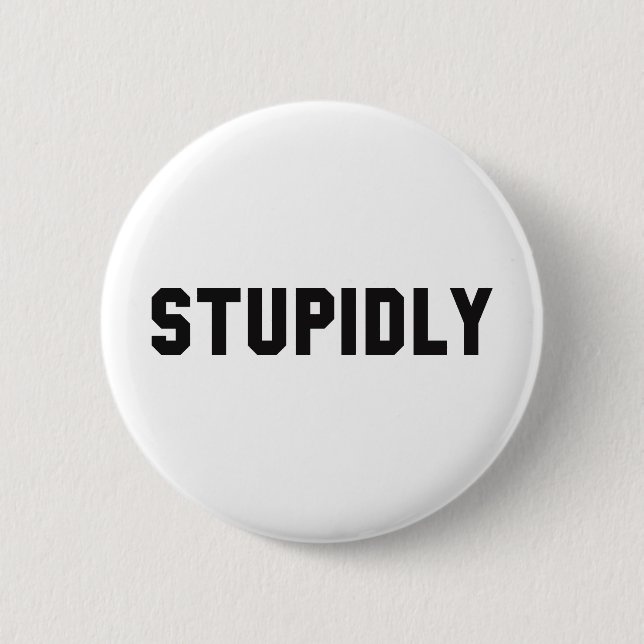 STUPIDLY 6 CM ROUND BADGE (Front)