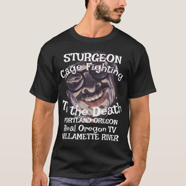 Sturgeon Cage Fighting Portland Oregon Reality TV T-Shirt (Front)
