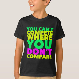 Style Conscious You Can't Compete Where You Don't T-Shirt