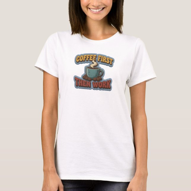 Stylish COFFEE FIRST THEN WORK Art Design T-Shirt (Front)