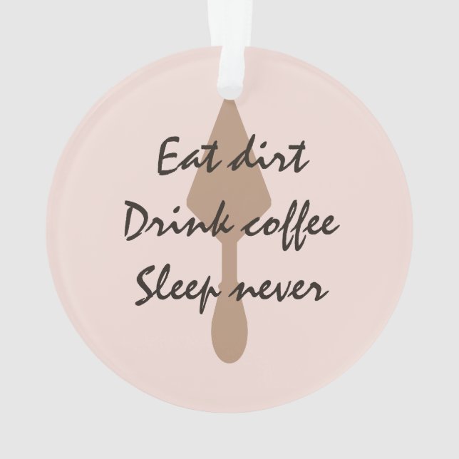 Stylish Eat Dirt Drink Coffee Sleep Never Trowel Ornament (Back)