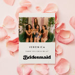Stylish retro Bridesmaid Thank you Photo card<br><div class="desc">A simple and elegant photo card keepsake to thank your bridesmaid. A retro chic theme: adopt this slightly vintage and stylish typographic design for your wedding stationery,  with a classic black and white theme. Customisable text colours and backgrounds.</div>